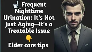 ​🚽 Frequent Nighttime Urination: It's Not Just Aging&mdash;It's a Treatable Issue | Elder Care Tips
