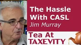 The Hassle With CASL: Jim Murray | Tea At Taxevity #13