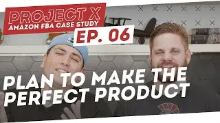 Amazon FBA Case Study | Plan To Make The Perfect Product - Project X: Episode 6