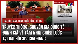 Truyền thông, chuyên gia quốc tế đánh giá về tầm nhìn chiến lược tại Đại hội XIV của Đảng | VTV4
