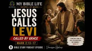 Jesus Calls Levi | Called by Grace | Mark 2:13&ndash;17 | My Bible Life Podcast- Ep.11