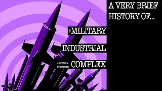 A Very Brief History of The Military Industrial Complex