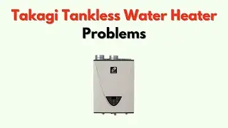 Takagi Tankless Water Heater Problems &ndash; Complete Guide to Common Issues & Fixes