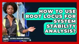 How To Use Root Locus For System Stability Analysis? - Electrical Engineering Essentials