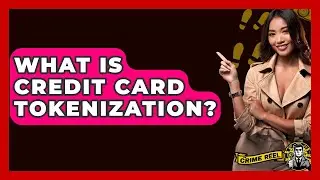What Is Credit Card Tokenization? - The Crime Reel