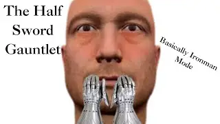 The Half Sword Gauntlet is WAY Too Hard