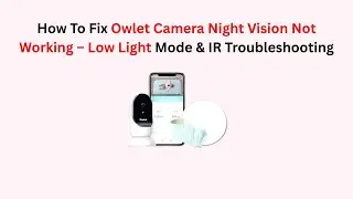 How To Fix Owlet Camera Night Vision Not Working &ndash; Low Light Mode & IR Troubleshooting
