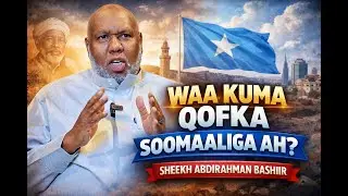 SHEEKH ABDIRAHMAN BASHIR OO QEEXAYA QAAB UU YAHAY QOFKA SOOMAALIGA AH!