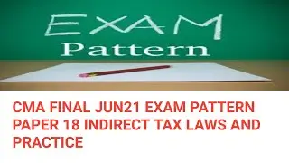 CMA FINAL JUN21 EXAM PAPER PATTERN FOR PAPER 18 INDIRECT TAX AND PRACTISE