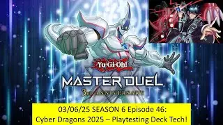 Yu-Gi-Oh! Master Duel | Episode 46: 03/06/25: Cyber Dragons 2025 - Playtesting Deck Tech! | Season 6