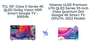 TCL 50S546 vs Hisense 55U7H: Which TV Offers the Best Value for Your Money?