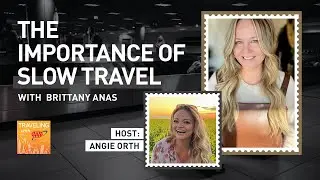The Importance of Slow Travel, with Brittany Anas
