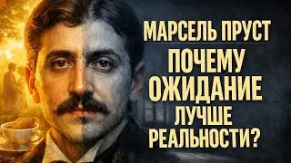 МАРСЕЛЬ ПРУСТ: Почему ОЖИДАНИЕ всегда лучше РЕАЛЬНОСТИ?! Ответ ВЕЛИКОГО ПОЭТА!