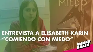Elisabeth Karin (Comiendo con miedo) 💬 Entrevista | Underbrain