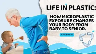Life in Plastic: How Microplastic Exposure Changes Your Body from Baby to Senior.