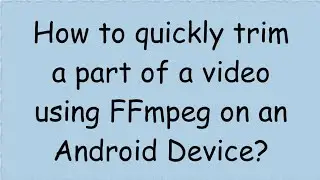How to cut a video using FFmpeg on Android?