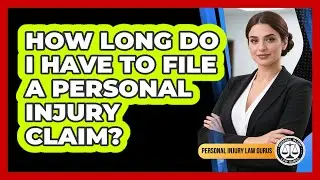 How Long Do I Have To File A Personal Injury Claim?