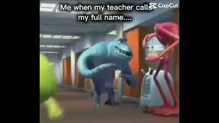 Me when my teacher calls my full name