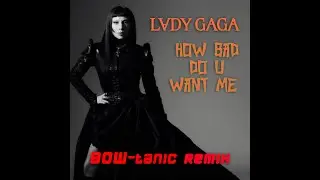 Lady Gaga - How Bad Do U Want Me (BOW-tanic Remix DJ Edit)
