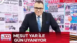 Mesut Yar ile G&uuml;n Uyanıyor | 17 Aralık 2025
