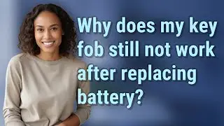 Why does my key fob still not work after replacing battery?