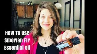 How To Use Siberian Fir Essential Oil