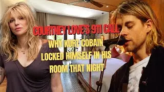 Courtney Love&rsquo;s 911 Call &ndash; Why Kurt Cobain Locked Himself in His Room That Night