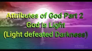 Attributes of God Part 2 (f) - God is Light (Light defeated Darkness)
