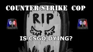 🚨Counter Strike Cop🚨  IS CSGO DYING?!