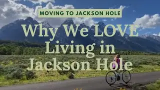 Why We LOVE Living in Jackson Hole | Moving to Jackson Hole Wyoming