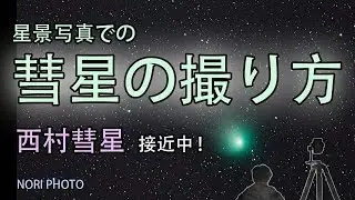 西村彗星が接近中。 星景写真としての彗星の撮り方の説明