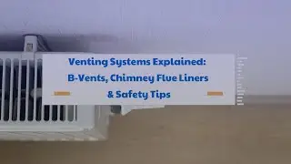 Venting Systems Explained: B-Vents, Chimney Flue Liners & Safety Tips