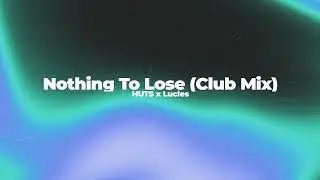 HUTS, Lucles - Nothing To Lose (Club Mix)