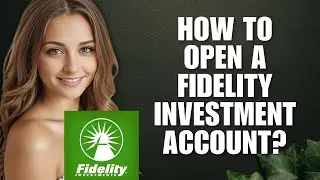 How to Open a Fidelity Investment Account? (Step-by-Step 2025 Guide)