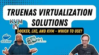 TrueNAS Virtualization Solutions - Docker, LXC, and KVM - Which to Use | TrueNAS Tech Talk (T3) E051