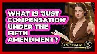 What Is 'Just Compensation' Under The Fifth Amendment? - Justice System Explained