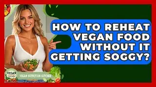 How To Reheat Vegan Food Without It Getting Soggy? - Vegan Nutrition Kitchen
