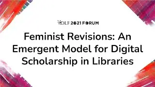 Feminist Revisions: An Emergent Model for Digital Scholarship in Libraries