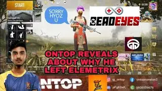 ONTOP REVEALS WHY HE LEAVE ELEMENTRIX AND JOIN DE(DEADEYES) | EXONTOP TO DEontopSIR | SUSHIL GAMER |