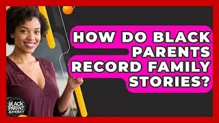 How Do Black Parents Record Family Stories? - Black Parent Authority