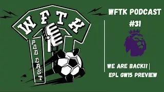 We Are Back! | EPL GW15 preview | WFTK Podcast #31