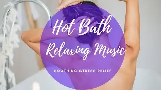 Hot Bath Relaxing Music. Stress Relief Soothing Track💙