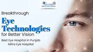 Breakthrough Eye Technologies for Better Vision | Best Eye Hospital in Punjab | Mitra Eye Hospital