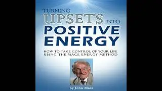Turning Upsets into Positive Energy: How to Take Control of Your Life Using the Mace Energy Method