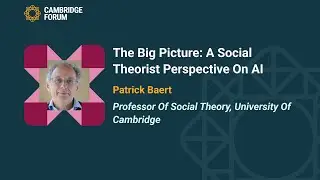Patrick Baert | The Big Picture: A Social Theorist Perspective on AI | Cambridge Forum 2025