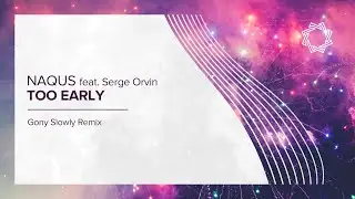 Naqus feat. Serge Orvin - Too Early (Gony Slowly Remix)