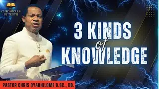 3 kinds of Knowledge | Parts 1-6 | Pastor Chris Oyakhilome