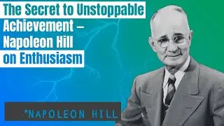 The Secret to Unstoppable Achievement &mdash; Napoleon Hill on Enthusiasm