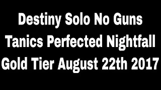 Destiny Solo No Guns Tanics Perfected Nightfall August 22th 2017