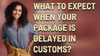 What to expect when your package is delayed in customs?